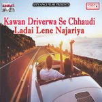 Kawan Driverwa Se Chhaudi Ladai Lene Najariya Kundan Raj Song Download Mp3