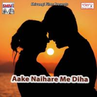 Aake Naihare Me Diha songs mp3