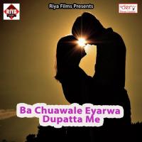 Ba Chuawale Eyarwa Dupatta Me Rahul Yadav Song Download Mp3