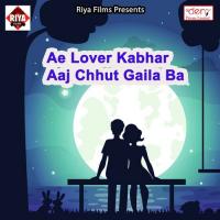 Ae Lover Kabhar Aaj Chhut Gaila Ba Rahul Singh Song Download Mp3