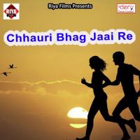 Chhauri Bhag Jaai Re songs mp3