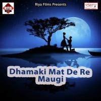 Dhamaki Mat De Re Maugi songs mp3