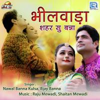 Bhilawara Shahar Su Banna Nawal Banna Kulsa,Bjay Banna Song Download Mp3