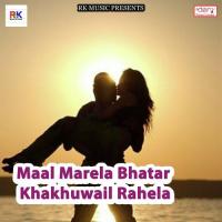 Maal Marela Bhatar Khakhuwail Rahela songs mp3