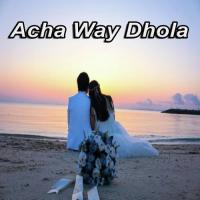 Acha Way Dhola songs mp3