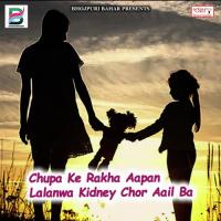 Chupa Ke Rakha Aapan Lalanwa Kidney Chor Aail Ba songs mp3
