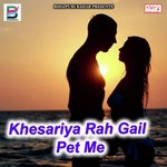 Khesariya Rah Gail Pet Me songs mp3