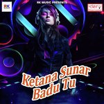 Ketana Sunar Badu Tu songs mp3