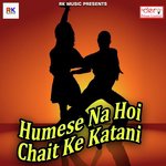 Humese Na Hoi Chait Ke Katani songs mp3