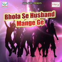 Bhola Se Husband Mange Ge songs mp3