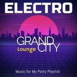 Grand City Electro Lounge: Music for My Party Playlist songs mp3