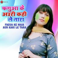 Fagua Ke Maja Aur Kahi Le Tara Khushboo Tiwari Song Download Mp3