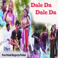 Dale Da Dale Da Prem Pathak Bhojpuriya Prabhas Song Download Mp3
