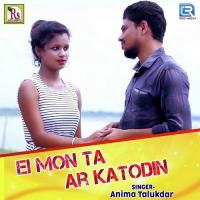 Ei Mon Ta Ar Katodin Anima Talukdar Song Download Mp3