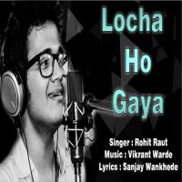 Locha Ho Gaya Rohit Shyam Raut Song Download Mp3