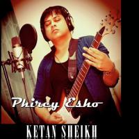 Phirey Esho Ketan Sheikh Song Download Mp3