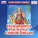 Ham Jhijhiya Nachawal Chhor Dihani songs mp3