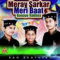 Meray Sarkar Meri Baat Banaye Rakhna Rao Brothers Song Download Mp3