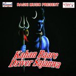 Kahan Baare Driver Sajanwa songs mp3
