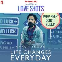 Love Shots - Life Changes Everyday Ankur Tewari,Nishchay Parekh Song Download Mp3