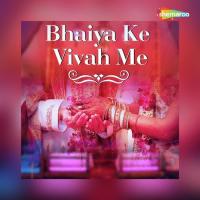 Bhaiya Ke Vivah Me songs mp3