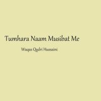 Tumhara Naam Musibat Me Waqas Qadri Hussaini Song Download Mp3