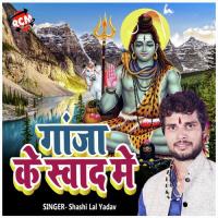 Bhola Ganja Me Swad Kawan Milela Shashi Lal Yadav Song Download Mp3
