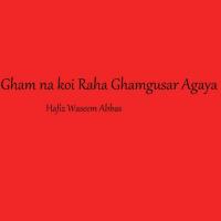 Gham Na Koi Raha Ghamgusar Agaya Hafiz Waseem Abbas Song Download Mp3