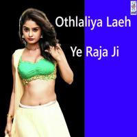 Othlaliya Laeh Ye Raja Ji Nk Chandan Chhaliya Song Download Mp3