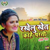 Rakhelu Khet Kahe Parati (Bhojpuri Song) Antra Singh Priyanka Song Download Mp3