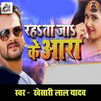 Rahata Ja Ke Ara Khesari Lal Yadav Song Download Mp3