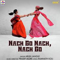 Nach Go Nach, Nach Go Arun Jangle Song Download Mp3