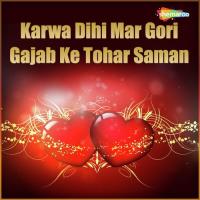 Karwa Dihi Mar Gori Gajab Ke Tohar Saman songs mp3