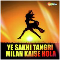 Ye Sakhi Tangri Milan Kaise Hola songs mp3