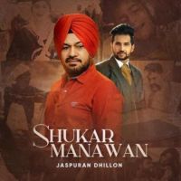 Shukar Manawan Gurpreet Ghuggi,Jaspuran Dhillon Song Download Mp3