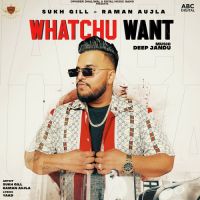 Whatchu Want Raman Aujla,Sukh Gill Song Download Mp3