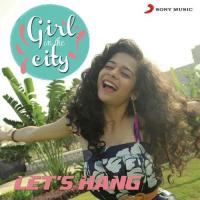 Let&039;s Hang (Girl In The City) Karan Malhotra,Sayantani Das Song Download Mp3
