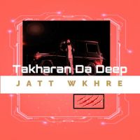 Jatt Wkhre Takharan Da Deep Song Download Mp3