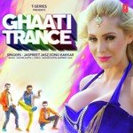 Ghaati Trance Jaspreet Jasz,Sonu Kakkar Song Download Mp3