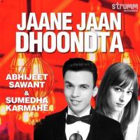 Jaane Jaan Dhoondta - Unwind Version Abhijeet Sawant,Sumedha Karmahe Song Download Mp3