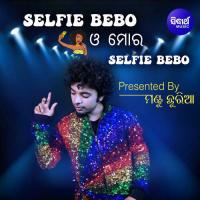 Selfie Bebo O Mora Selfie Bebo Mantu Chhuria,Chandan Panigrahi Song Download Mp3