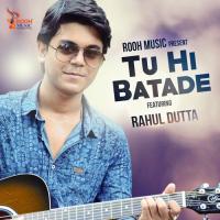 Tu Hi Batade Rahul Dutta Song Download Mp3