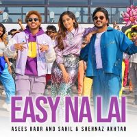 Easy Na Lai  Asees Kaur ,Shehnaz Akhtar,Sahil Akhtar Song Download Mp3