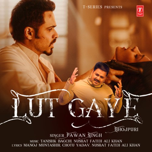 Lut Gaye (Bhojpuri) Pawan Singh,Tanishk Bagchi,Nusrat Fateh Ali Khan Song Download Mp3