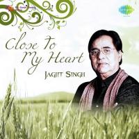 Close To My Heart Jagjit Singh songs mp3