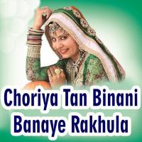 Choriya Tan Binani Banaye Rakhula songs mp3