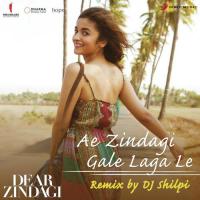 Ae Zindagi Gale Laga Le (Remix By DJ Shilpi) [From "Dear Zindagi"] Ilaiyaraaja,Amit Trivedi,Arijit Singh,DJ Shilpi Song Download Mp3