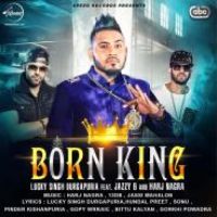 Born King Lucky Singh Durgapuria,Jazzy B,Harj Nagra Song Download Mp3