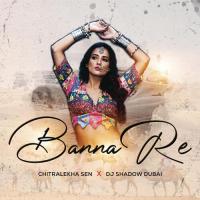 Banna Re Chitralekha Sen,DJ Shadow Dubai,Chitralekha Sen & Song Download Mp3
