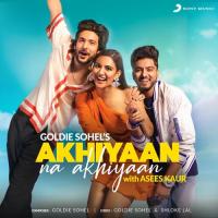 Akhiyaan Na Akhiyaan Goldie Sohel,Asees Kaur,Goldie Sohel & Asees Kaur Song Download Mp3